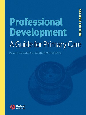 Professional Development: A Guide for Primary Care - Attwood, Margareth (Editor), and Curtis, Anthony (Editor), and Pitts, John (Editor)