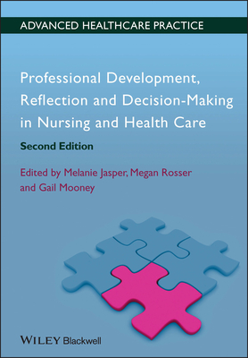 Professional Development, Reflection and Decision-Making in Nursing and Healthcare - Jasper, Melanie, and Rosser, Megan, and Mooney, Gail