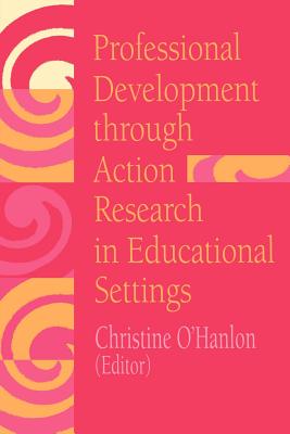 Professional Development Through Action Research: International Educational Perspectives - O'Hanlon, Christine (Editor)
