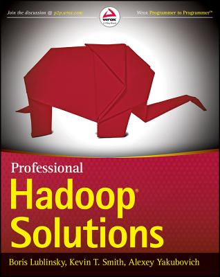 Professional Hadoop Solutions - Lublinsky, Boris, and Smith, Kevin T, and Yakubovich, Alexey