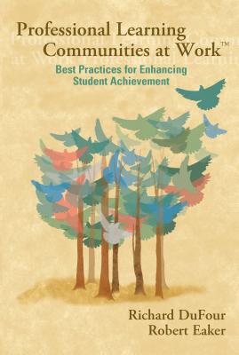 Professional Learning Communities at Work TM: Best Practices for Enhancing Students Achievement - Dufour, Richard, and Eaker, Robert