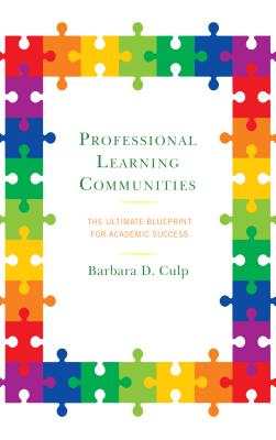 Professional Learning Communities: The Ultimate Blueprint for Academic Success - Culp, Barbara D