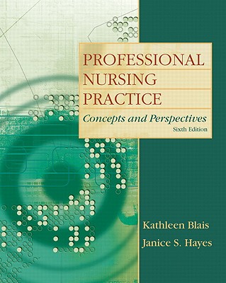 Professional Nursing Practice: Concepts and Perspectives - Blais, Kathleen Koenig, and Hayes, Janice S