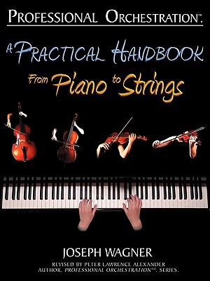 Professional Orchestration: A Practical Handbook - From Piano to Strings - Wagner, Joseph, and Alexander, Peter Lawrence (Revised by), and Tofone, Massimo (Prepared for publication by)