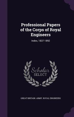 Professional Papers of the Corps of Royal Engineers: Index, 1837-1892 - Engineers, Great Britain Army Royal