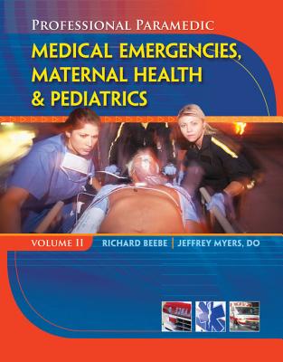 Professional Paramedic, Volume II: Medical Emergencies, Maternal Health & Pediatrics - Beebe, Richard, and Myers, Jeffrey