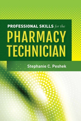 Professional Skills for the Pharmacy Technician - Peshek, Stephanie C