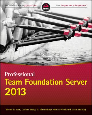 Professional Team Foundation Server 2013 - St Jean, Steven, and Brady, Damian, and Blankenship, Ed