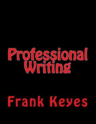 Professional Writing: (Scientific, Military, Technical, Business, Etc.) - Keyes, Frank E, Jr.