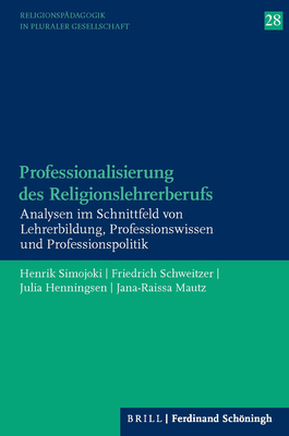 Professionalisierung Des Religionslehrerberufs: Analysen Im Schnittfeld Von Lehrerbildung, Professionswissens Und Professionspolitik - Simojoki, Henrik, and Schweitzer, Friedrich, and Henningsen, Julia