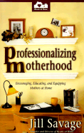 Professionalizing Motherhood: Encouraging, Education, and Equipping Mothers at Home