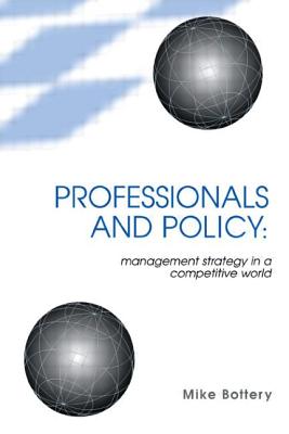 Professionals and Policy: Management Strategy in a Competitive World - Bottery, Mike