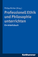 Professionell Ethik Und Philosophie Unterrichten: Ein Arbeitsbuch
