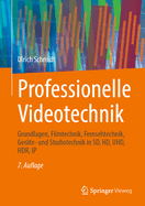 Professionelle Videotechnik: Grundlagen, Filmtechnik, Fernsehtechnik, Ger?te- Und Studiotechnik in Sd, Hd, Uhd, Hdr, IP