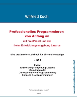 Professionelles Programmieren von Anfang an: mit Free Pascal und der freien Entwicklungsumgebung Lazarus - Koch, Wilfried