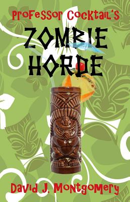 Professor Cocktail's Zombie Horde: Recipes for the World's Most Lethal Drink - Montgomery, David J