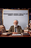 Professor Mike's Wealth Of Geeky Knowledge