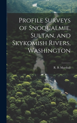 Profile Surveys of Snoqualmie, Sultan, and Skykomish Rivers, Washington - Marshall, R B (Robert Bradford) 18 (Creator)