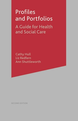 Profiles and Portfolios: A Guide for Health and Social Care 2e - Hull, Cathy, and Redfern, Liz, and Shuttleworth, Ann