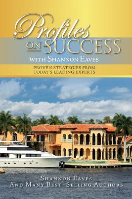 Profiles on Success with Shannon Eaves: Proven Strategies from Today's Leading Experts - Eaves, Shannon