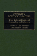 Profiling Political Leaders: Cross-Cultural Studies of Personality and Behavior