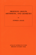 Profinite Groups, Arithmetic, and Geometry. (Am-67), Volume 67