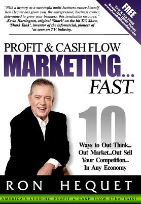 Profit and Cash Flow Marketing...Fast: 10 Ways to Out Think...Out Market...Out Sell Your Competition...In Any Economy - Hequet, Ron