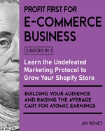 Profit First for E-Commerce Business [5 Books in 1]: A Collection of Proven Strategies for Educating Your Customers via Facebook and YouTube to Buy More and More and Eliminate the Competition Forever