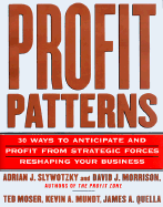 Profit Patterns: 30 Ways to Anticipate and Profit from Strategic Changes Reshaping Your Business - Slywotsky, Adrian J, and Moser, Ted, and Quella, James A