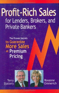 Profit-Rich Sales for Lenders, Brokers, and Private Bankers: The Proven Secrets Guaranteed to Close More Deals at Premium Pricing