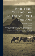 Profitable Culling and Selective Flock Breeding; Complete Details Regarding the Latest Approved Methods for Culling, or the Selection of Layers, Simple and Practical Instructions for Securing Permanent Improvement in egg Production in any Flock