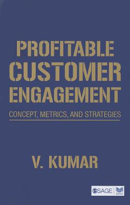 Profitable Customer Engagement: Concept, Metrics and Strategies - Kumar, V