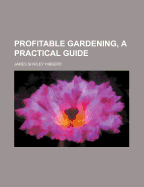 Profitable Gardening, a Practical Guide