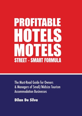 Profitable Hotels and Motels: Street-Smart Formula - de Silva, Dilan