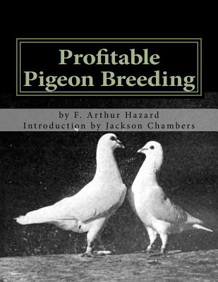 Profitable Pigeon Breeding: Raising Pigeons for Squabs Book 15 - Chambers, Jackson (Introduction by), and Hazard, F Arthur