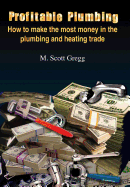 Profitable Plumbing: How to make the most money in the plumbing and heating trade
