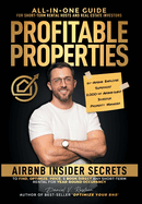 Profitable Properties: Airbnb Insider Secrets to Find, Optimize, Price, & Book Direct any Short-Term Rental Investment for Year-Round Occupancy