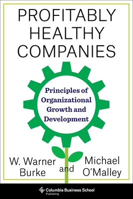 Profitably Healthy Companies: Principles of Organizational Growth and Development - O'Malley, Michael, and Burke, Warner