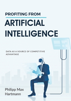 Profiting from Artificial Intelligence: Data as a source of competitive advantage - Hartmann, Philipp Max