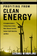 Profiting from Clean Energy: A Complete Guide to Trading Green in Solar, Wind, Ethanol, Fuel Cell, Carbon Credit Industries, and More - Asplund, Richard W
