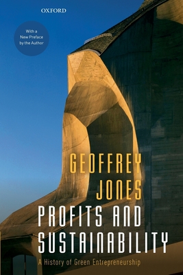 Profits and Sustainability: A History of Green Entrepreneurship - Jones, Geoffrey