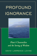 Profound Ignorance: Plato's Charmides and the Saving of Wisdom
