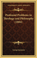 Profound Problems in Theology and Philosophy (1884)