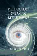 Profoundly Speaking M'Eye Views