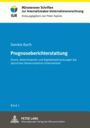 Prognoseberichterstattung: Praxis, Determinanten Und Kapitalmarktwirkungen Bei Deutschen Boersennotierten Unternehmen