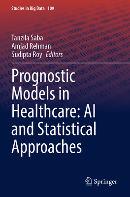 Prognostic Models in Healthcare: AI and Statistical Approaches - Saba, Tanzila (Editor), and Rehman, Amjad (Editor), and Roy, Sudipta (Editor)
