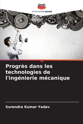 Progr?s dans les technologies de l'ing?nierie m?canique - Yadav, Surendra Kumar