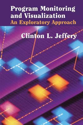 Program Monitoring and Visualization: An Exploratory Approach - Jeffery, Clinton L