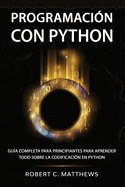 Programacin con Python: Gua completa para principiantes para aprender todo sobre la codificacin en Python