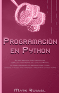 Programacin en Python: La gua definitiva para principiantes sobre los fundamentos del lenguaje Python, un curso acelerado con ejercicios paso a paso, consejos y trucos para aprender a programar en poco tiempo